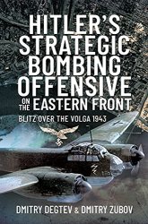 Hitlers Strategic Bombing Offensive on the Eastern Front: Blitz Over the Volga 1943