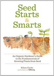 Seed Starts & Smarts: An Organic Gardeners Guide to the Fundamentals of Growing Plants from Seed