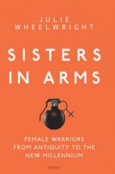 Sisters in Arms: Female Warriors from Antiquity to the New Millennium