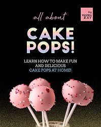 All About Cake Pops!: Learn How to Make Fun and Delicious Cake Pops at Home!