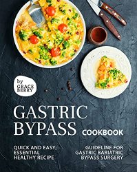 Gastric Bypass Cookbook: Quick and Easy; Essential Healthy Recipe Guideline for Gastric Bariatric Bypass Surgery