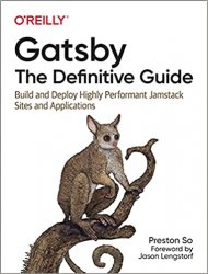 Gatsby: The Definitive Guide: Build and Deploy Highly Performant JAMstack Sites and Applications (Final)