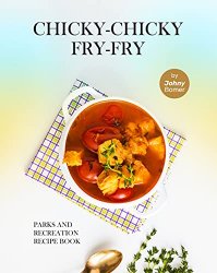 Chicky-Chicky Fry-Fry: Parks and Recreation Recipe Book