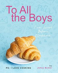 To All the Boys I've Loved Before Cookbook: PS: I Love Cooking