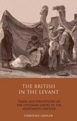 The British in the Levant: Trade and Perceptions of the Ottoman Empire in the Eighteenth Century