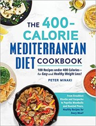 The 400-Calorie Mediterranean Diet Cookbook: 100 Recipes under 400 Calories?for Easy and Healthy Weight Loss!