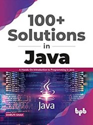 100+ Solutions in Java: A Hands-On Introduction to Programming in Java
