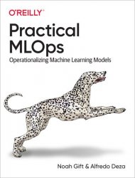Practical MLOps: Operationalizing Machine Learning Models