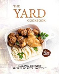 The Yard Cookbook: Easy, Paw-Friendly Recipes to Say I Love You