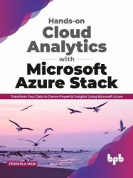 Hands-on Cloud Analytics with Microsoft Azure Stack: Transform Your Data to Derive Powerful Insights Using Microsoft Azure