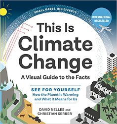 This Is Climate Change: A Visual Guide to the Facts?See for Yourself How the Planet Is Warming and What It Means for Us