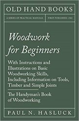Woodwork for Beginners - With Instructions and Illustrations on Basic Woodworking Skills