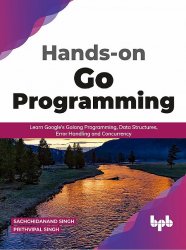 Hands-on Go Programming: Learn Googles Golang Programming, Data Structures, Error Handling and Concurrency
