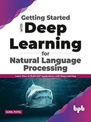 Getting started with Deep Learning for Natural Language Processing: Learn how to build NLP applications with Deep Learning
