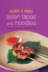 Quick & Easy Asian Tapas and Noodles: Recipes that are Easy, Delicious and Fun