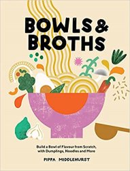 Bowls and Broths: Build a Bowl of Flavour From Scratch, with Dumplings, Noodles, and More