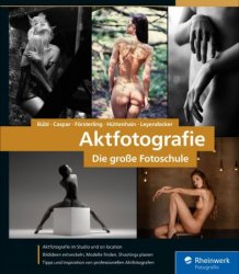 Aktfotografie: Die gro?e Fotoschule: Shootings im Studio und on location