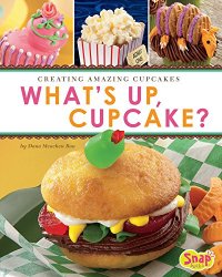 What's Up, Cupcake?: Creating Amazing Cupcakes