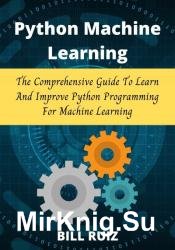 Python Machine learning: The comprehensive guide to learn and improve Python programming for Machine learning