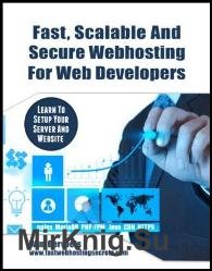Fast, Scalable And Secure Web Hosting For Web Developers: Learn to set up your server and website