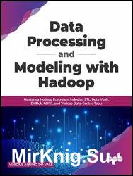 Data Processing and Modeling with Hadoop: Mastering Hadoop Ecosystem Including ETL, Data Vault, DMBok, GDPR, and Various Data-Centric Tools