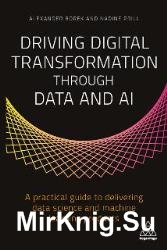 Driving Digital Transformation Through Data and AI: A Practical Guide to Delivering Data Science and Machine Learning Products