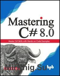 Mastering C# 8.0: Master C# skills with plentiful code examples: Master C# Skills with Hands-on Code Examples