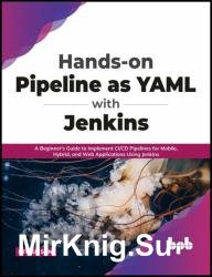 Hands-on Pipeline as YAML with Jenkins: A Beginner's Guide to Implement CI/CD Pipelines for Mobile, Hybrid, and Web Applications Using Jenkins
