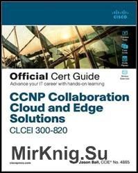 CCNP Collaboration Cloud and Edge Solutions CLCEI 300-820 Official Cert Guide (Final)