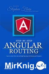 Step-by-Step Angular Routing: Learn To Create client-side and Single Page Apps with Routing and Navigation