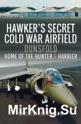 Hawker's Secret Cold War Airfield : Dunsfold: Home of the Hunter and Harrier