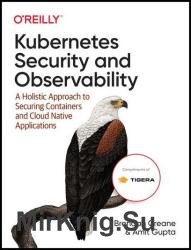 Kubernetes Security and Observability: A Holistic Approach to Securing Containers and Cloud Native Applications (Final)