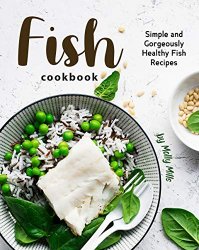 Fish Cookbook: Simple and Gorgeously Healthy Fish Recipes