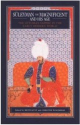 S?leyman the Magnificent and His Age: The Ottoman Empire in the Early Modern World