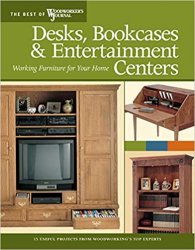 Desks, Bookcases, and Entertainment Centers: Working Furniture for Your Home (Best of Woodworker's Journal)