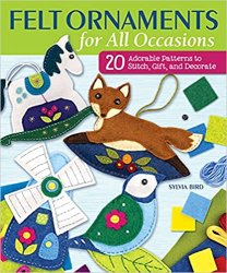 Felt Ornaments for All Occasions: 20 Adorable Patterns to Stitch, Gift, and Decorate