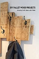 DIY Pallet Wood Projects: Amazing Craft Ideas with Pallet: Wood Craft Ideas