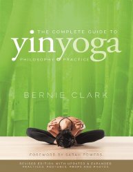 The Complete Guide to Yin Yoga The Philosophy and Practice of Yin Yoga, second edition