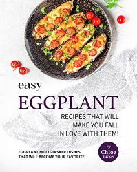 Easy Eggplant Recipes That Will Make You Fall in Love with Them!