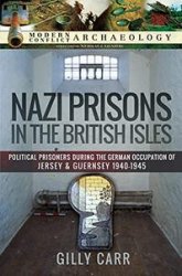 Nazi Prisons in Britain: Political Prisoners during the German Occupation of Jersey and Guernsey, 19401945