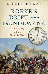 Rorke's Drift and Isandlwana: 22nd January 1879: Minute by Minute