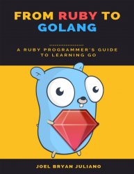From Ruby to Golang : A Ruby Programmer's Guide to Learning Go