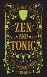 Zen and Tonic: Savory and Fresh Cocktails for the Enlightened Drinker