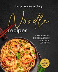 Top Everyday Noodle Recipes: Easy Noodle Dishes Anyone Can Cook at Home