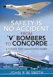 Safety is No Accident: From 'V' Bombers to Concorde: A Flight Test Engineer's Story