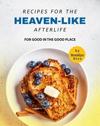 Recipes for the Heaven-Like Afterlife: For Good in The Good Place