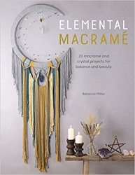 Elemental Macrame: 20 macram? and crystal projects for balance and beauty