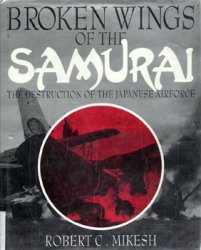 Broken Wings of the Samurai: The Destruction of the Japanese Airforce