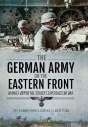 The German Army on the Eastern Front: An Inner View of the Ostheer’s Experiences of War