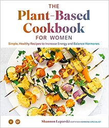 The Plant-based Cookbook for Women: Healthy Recipes to Increase Energy and Balance Hormones